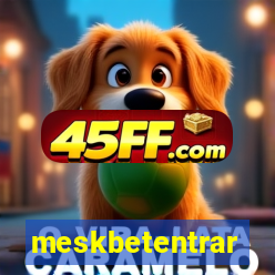 meskbetentrar