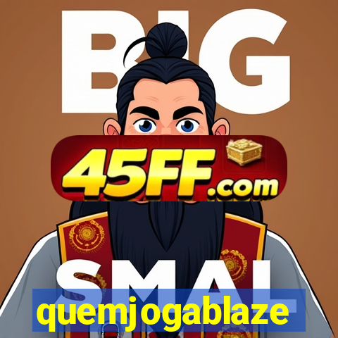 quemjogablaze