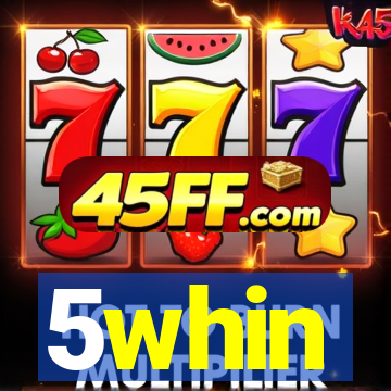 5whin